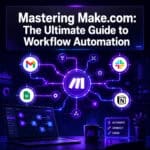 Mastering Make.com: The Ultimate Guide to Workflow Automation for Beginners and Pros