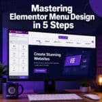 Ultimate Guide: Mastering Elementor WordPress Menu Design in 5 Simple Steps